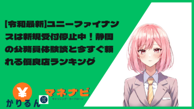 【令和最新】ユニーファイナンスは新規受付停止中！静岡の公務員体験談と今すぐ頼れる優良店ランキング