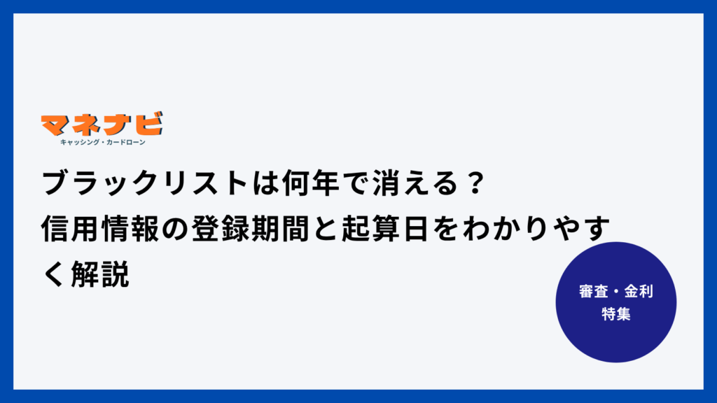 ブラックリストは何年で消える？信用情報の登録期間と起算日をわかりやすく解説