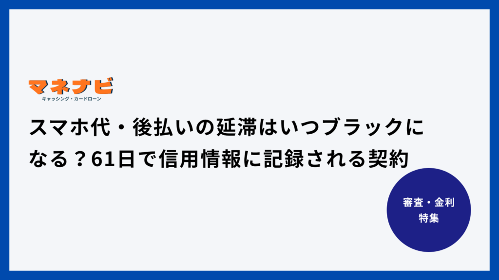スマホ代・後払いの延滞はいつブラックになる？61日で信用情報に記録される契約