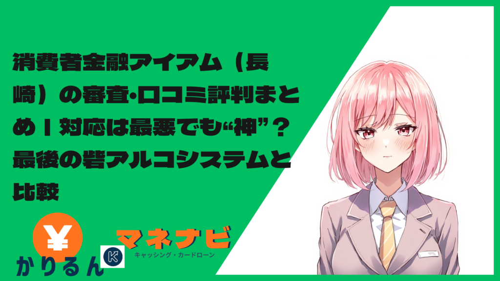 消費者金融アイアム（長崎）の審査・口コミ評判まとめ｜対応は最悪でも“神”？最後の砦アルコシステムと比較