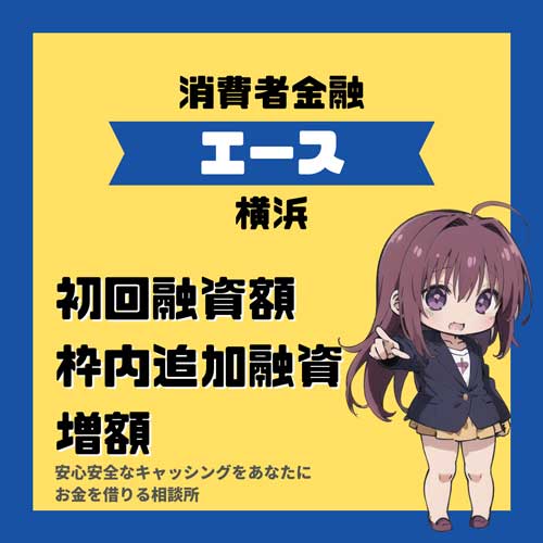 消費者金融エース（横浜）の初回融資額と枠内追加融資、増額について
