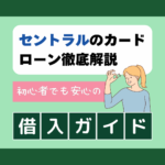 セントラルのカードローン徹底解説：初心者でも安心の借入ガイド