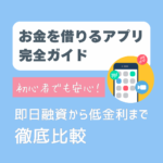 お金を借りるアプリ完全ガイド：初心者でも安心！即日融資から低金利まで徹底比較