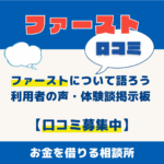 消費者金融ファーストについて語ろう｜利用者の声・体験談掲示板【口コミ募集中】