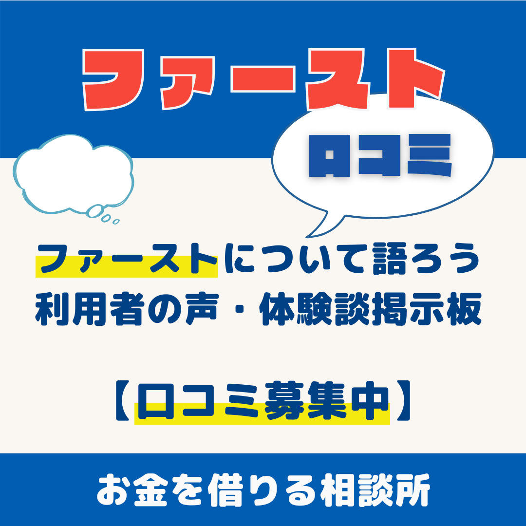 消費者金融ファーストについて語ろう｜利用者の声・体験談掲示板【口コミ募集中】