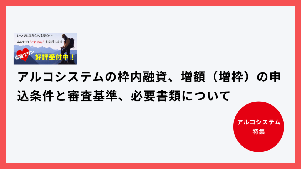 アルコシステムの枠内融資、増額（増枠）の申込条件と審査基準、必要書類について