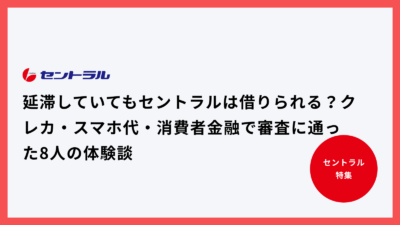延滞していてもセントラルは借りられる？クレカ・スマホ代・消費者金融で審査に通った8人の体験談