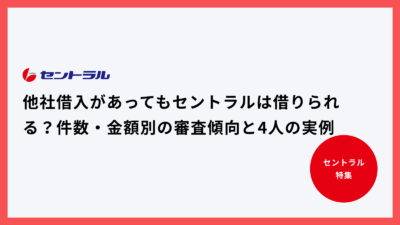 他社借入があってもセントラルは借りられる?件数・金額別の審査傾向と4人の実例